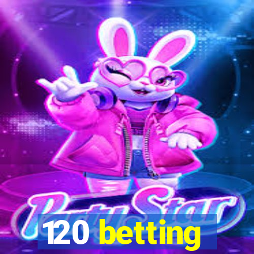 120 betting