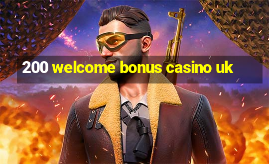 200 welcome bonus casino uk