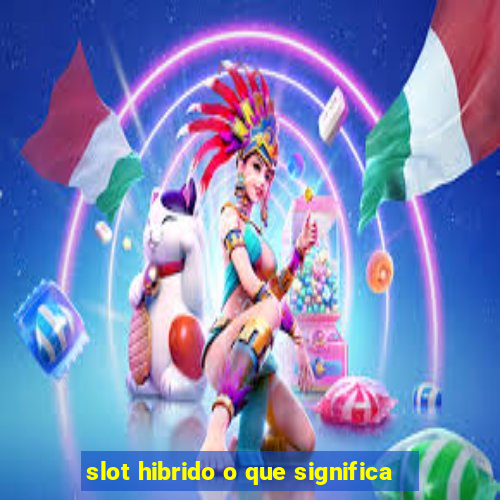 slot hibrido o que significa