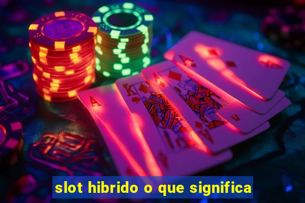 slot hibrido o que significa