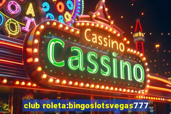 club roleta:bingoslotsvegas777