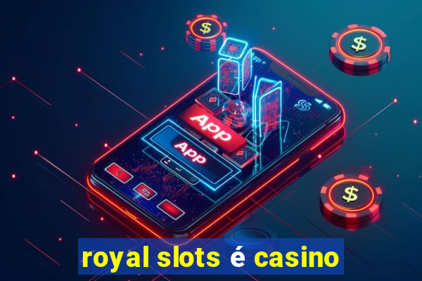 royal slots é casino