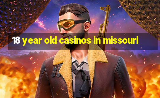 18 year old casinos in missouri