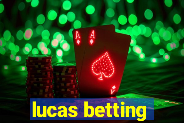 lucas betting