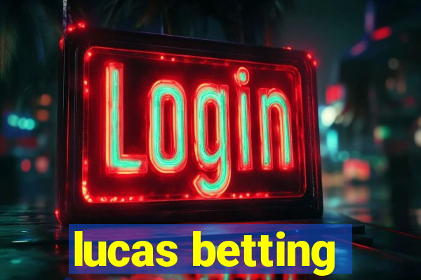 lucas betting