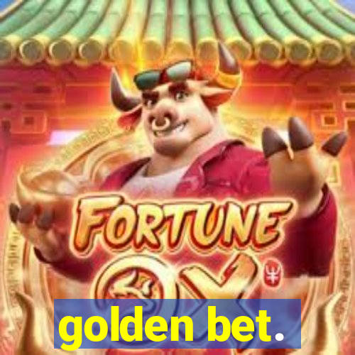 golden bet.