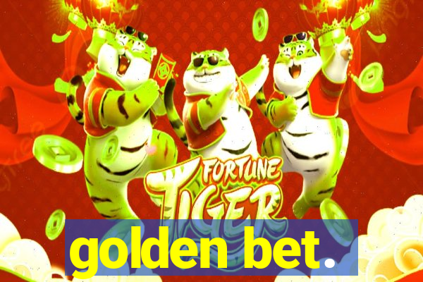 golden bet.