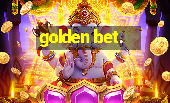 golden bet.