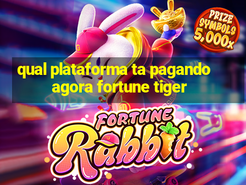 qual plataforma ta pagando agora fortune tiger