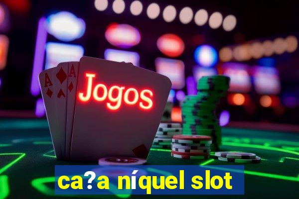 ca?a níquel slot