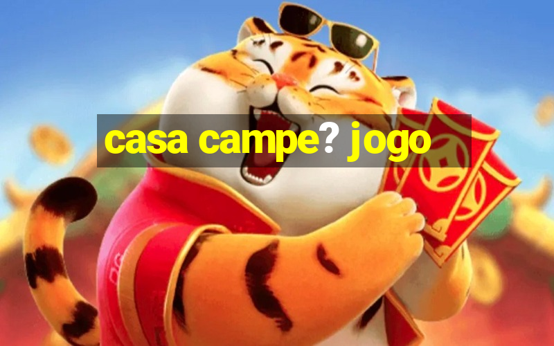 casa campe? jogo