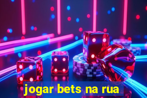 jogar bets na rua