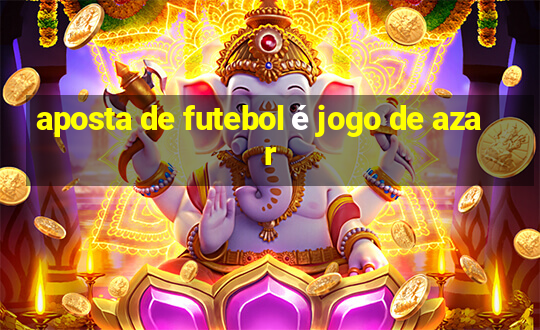 aposta de futebol é jogo de azar