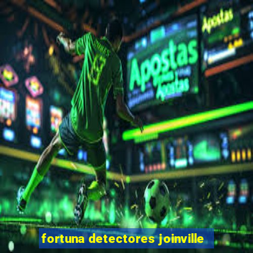 fortuna detectores joinville