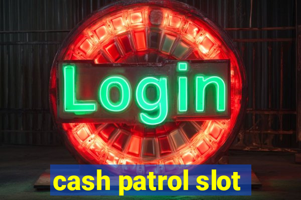 cash patrol slot