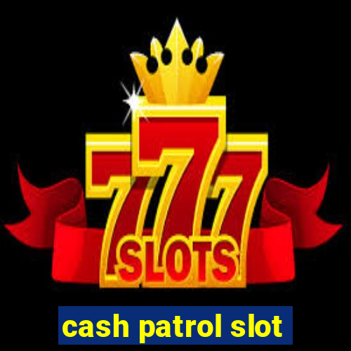 cash patrol slot