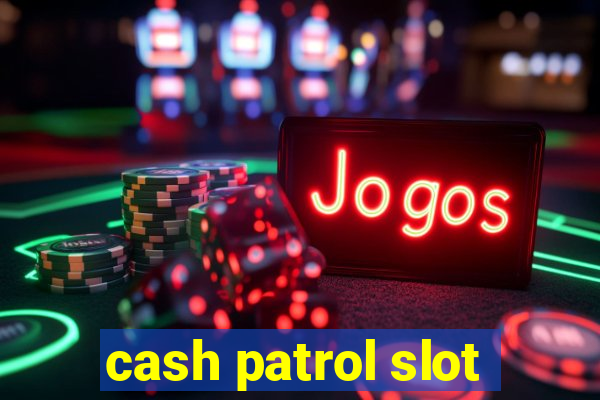 cash patrol slot