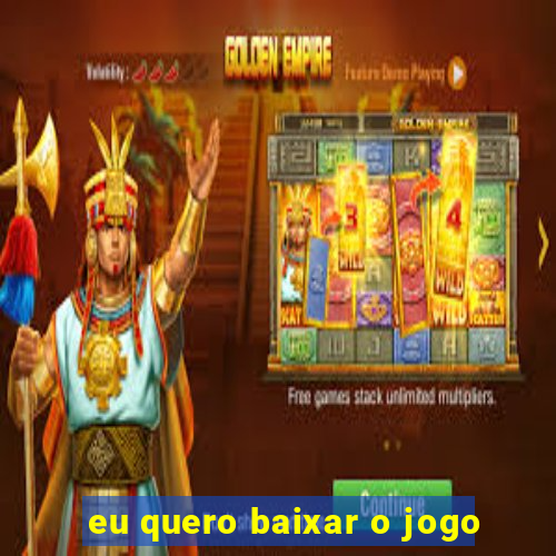 eu quero baixar o jogo