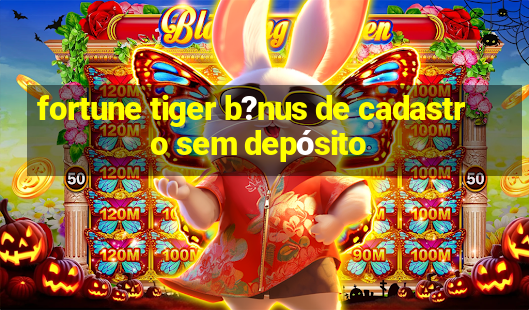 fortune tiger b?nus de cadastro sem depósito