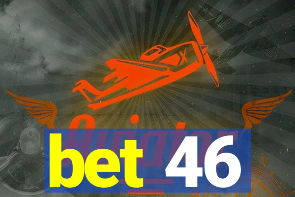 bet 46