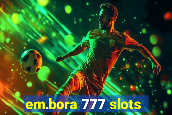 em.bora 777 slots