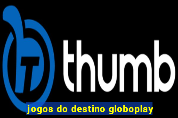 jogos do destino globoplay