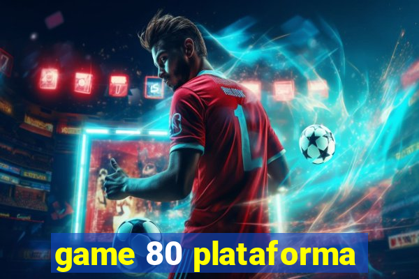 game 80 plataforma