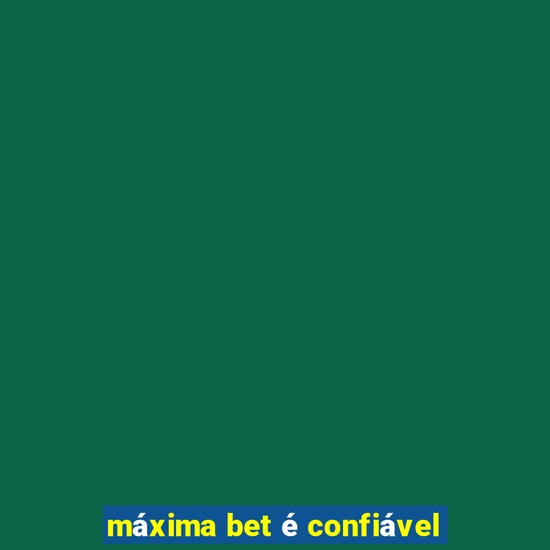 máxima bet é confiável