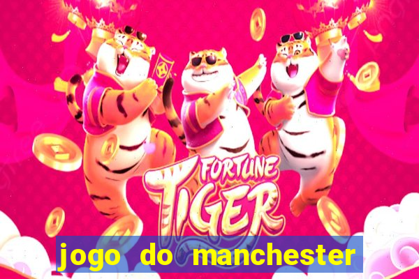 jogo do manchester united hoje ao vivo