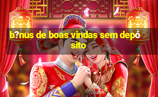 b?nus de boas vindas sem depósito