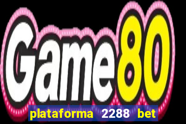 plataforma 2288 bet é confiável