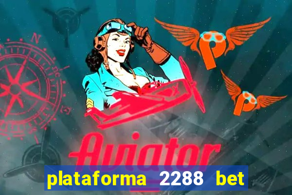 plataforma 2288 bet é confiável