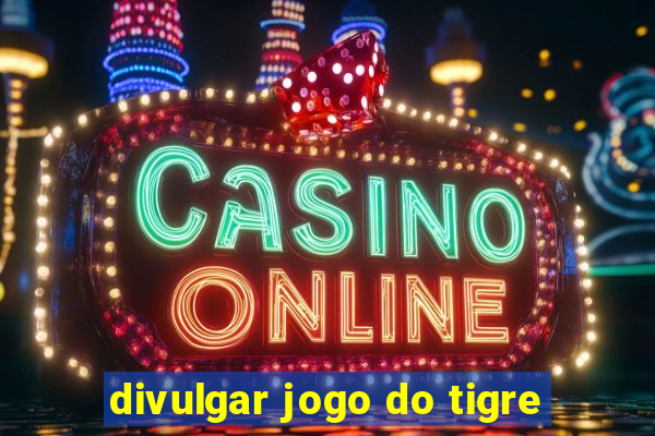 divulgar jogo do tigre