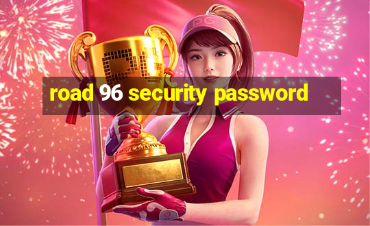 road 96 security password