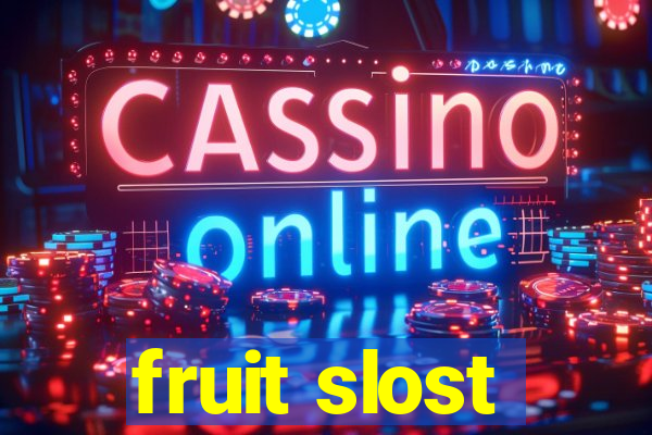 fruit slost