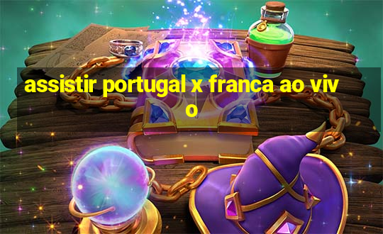 assistir portugal x franca ao vivo