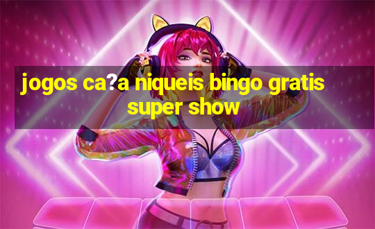 jogos ca?a niqueis bingo gratis super show