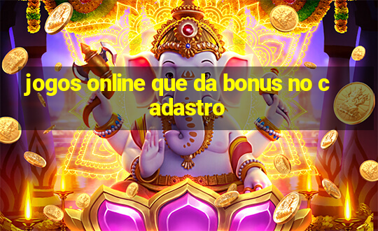 jogos online que da bonus no cadastro