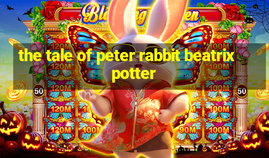 the tale of peter rabbit beatrix potter