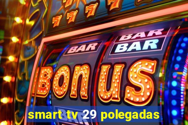 smart tv 29 polegadas