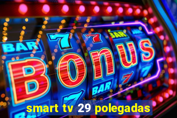 smart tv 29 polegadas