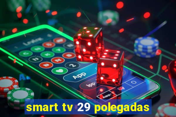 smart tv 29 polegadas