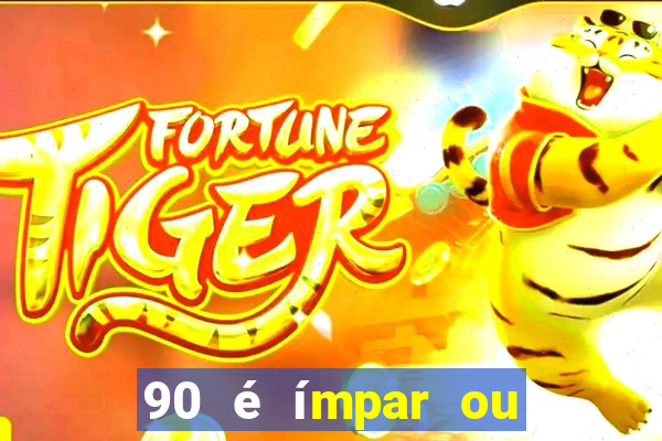 90 é ímpar ou é par