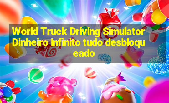 World Truck Driving Simulator Dinheiro Infinito tudo desbloqueado