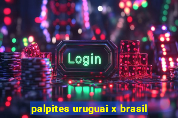 palpites uruguai x brasil