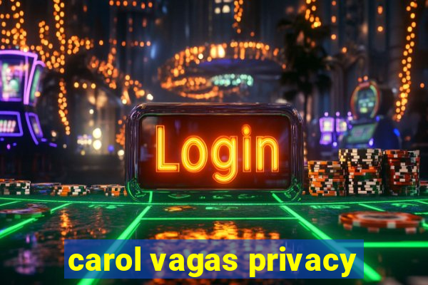 carol vagas privacy