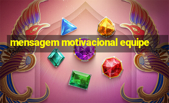 mensagem motivacional equipe