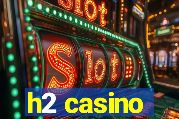 h2 casino