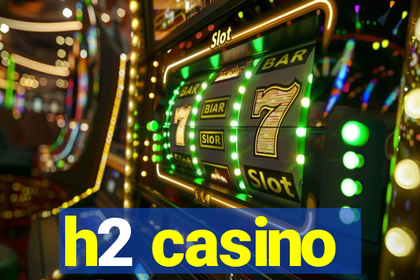 h2 casino