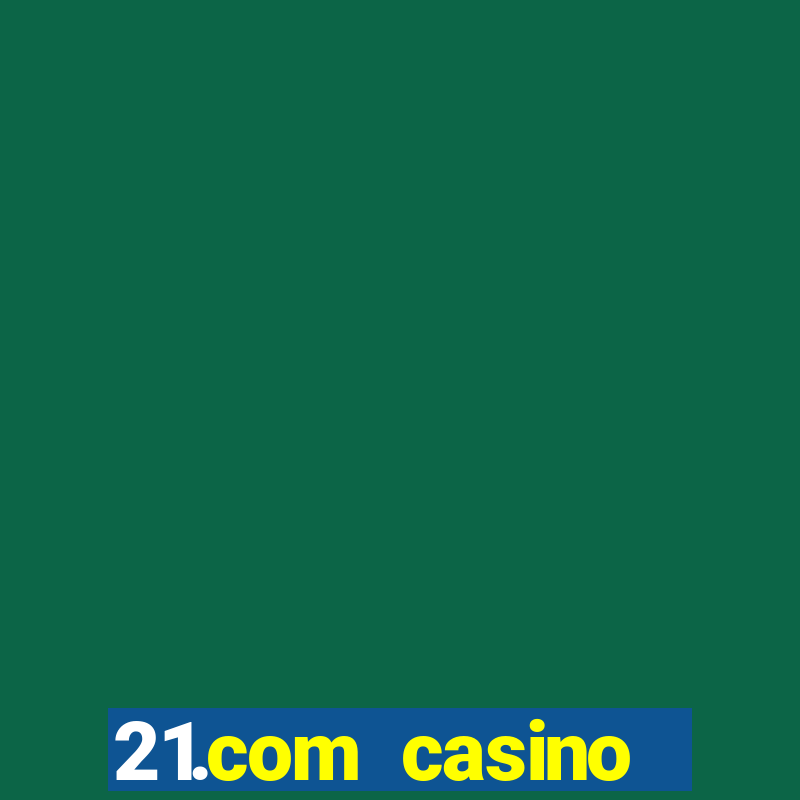 21.com casino veilige gok